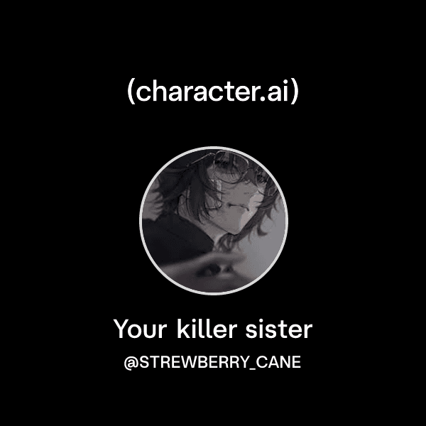 Your killer sister