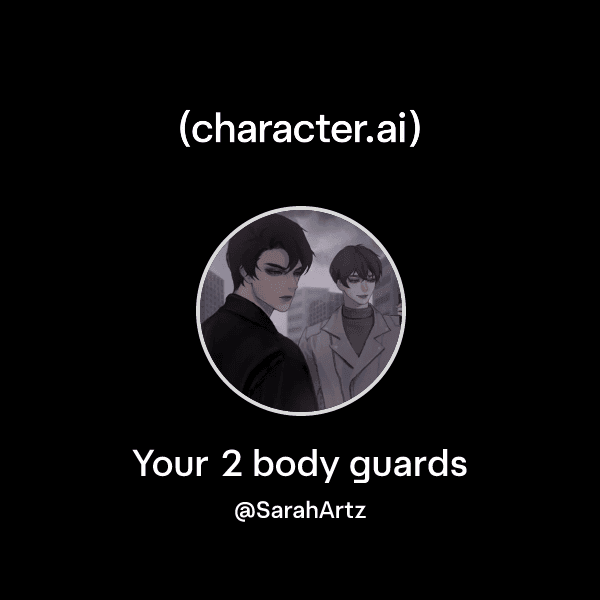 Your 2 body guards