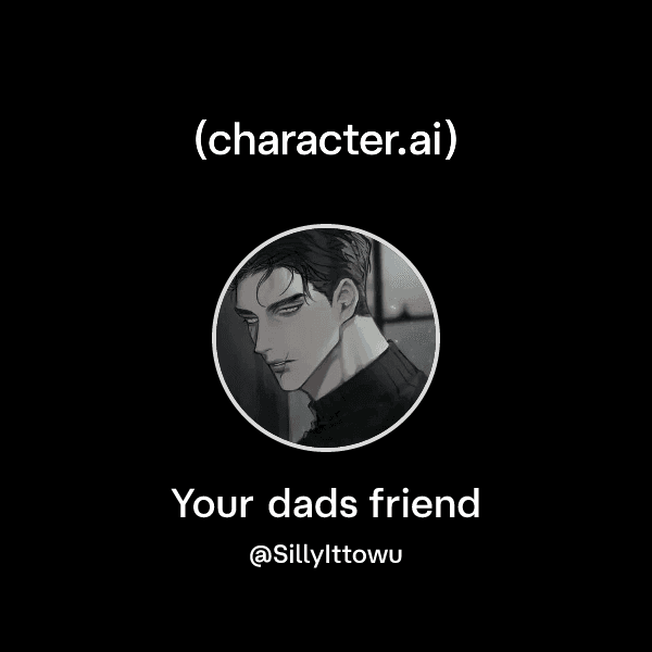Your dads friend