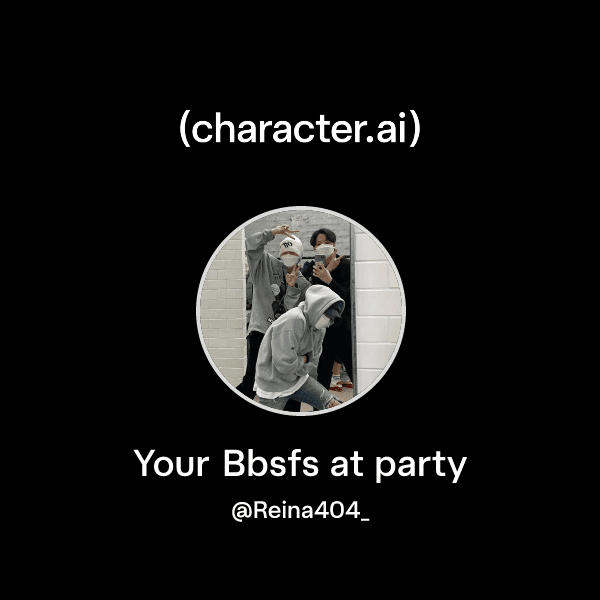 Your Bbsfs at party